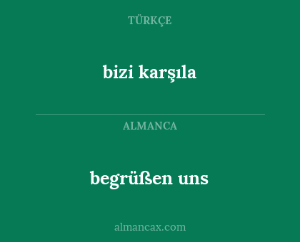 bizi karşıla - begrüßen uns