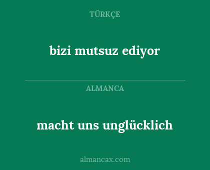 macht uns unglücklich - bizi mutsuz ediyor