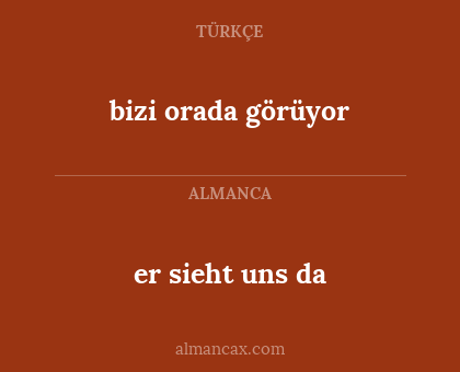 er sieht uns da - bizi orada görüyor