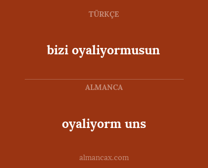 oyaliyorm uns - bizi oyaliyormusun