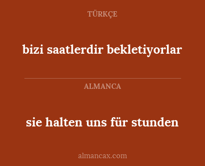 sie halten uns für stunden - bizi saatlerdir bekletiyorlar