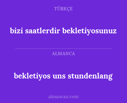 bizi saatlerdir bekletiyosunuz - bekletiyos uns stundenlang