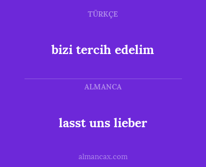 lasst uns lieber - bizi tercih edelim