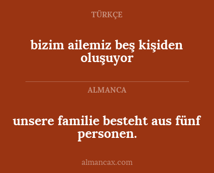 unsere familie besteht aus fünf personen. - bizim ailemiz beş kişiden oluşuyor