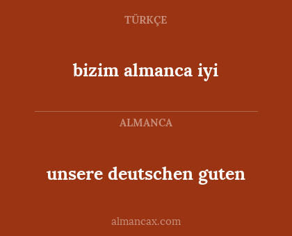 unsere deutschen guten - bizim almanca iyi