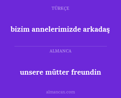 unsere mütter freundin - bizim annelerimizde arkadaş