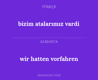 wir hatten vorfahren - bizim atalarımız vardi