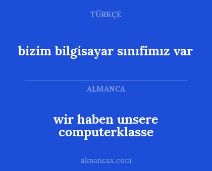 bizim bilgisayar sınıfimız var - wir haben unsere computerklasse