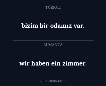 wir haben ein zimmer. - bizim bir odamız var.