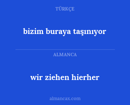 wir ziehen hierher - bizim buraya taşınıyor