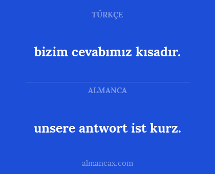 unsere antwort ist kurz. - bizim cevabımız kısadır.