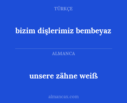 unsere zähne weiß - bizim dişlerimiz bembeyaz