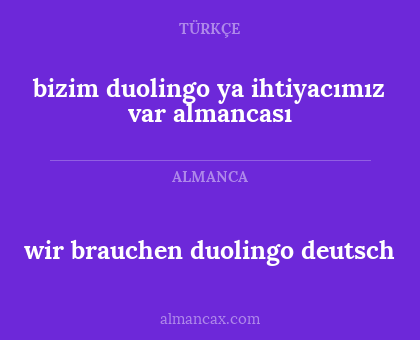 wir brauchen duolingo deutsch - bizim duolingo ya ihtiyacımız var almancası