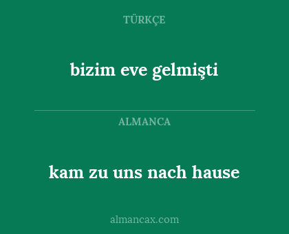 bizim eve gelmişti - kam zu uns nach hause