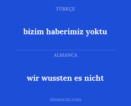 wir wussten es nicht - bizim haberimiz yoktu