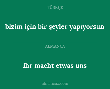 ihr   macht etwas uns - bizim için bir şeyler yapıyorsun