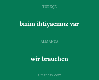 bizim ihtiyacımız var - wir brauchen