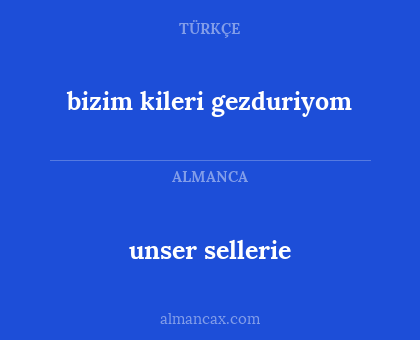 bizim kileri gezduriyom - unser sellerie