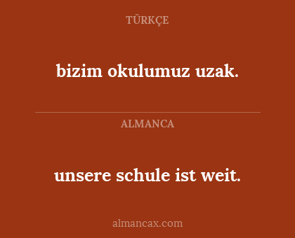unsere schule ist weit. - bizim okulumuz uzak.