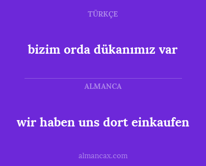 bizim orda dükanımız var - wir haben uns dort einkaufen