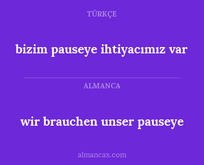 wir brauchen unser pauseye - bizim pauseye ihtiyacımız var