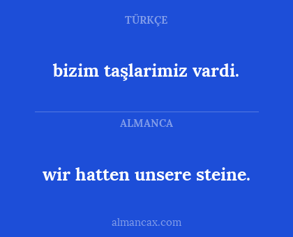 bizim taşlarimiz vardi. - wir hatten unsere steine.