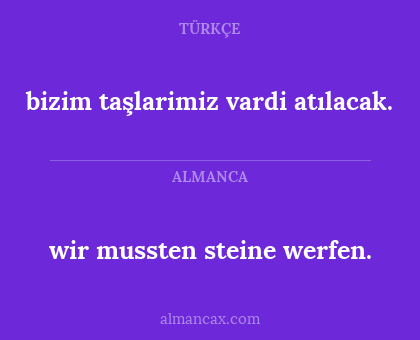 bizim taşlarimiz vardi atılacak. - wir mussten steine werfen.