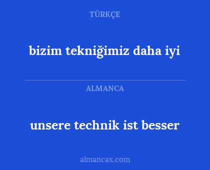 bizim tekniğimiz daha iyi - unsere technik ist besser