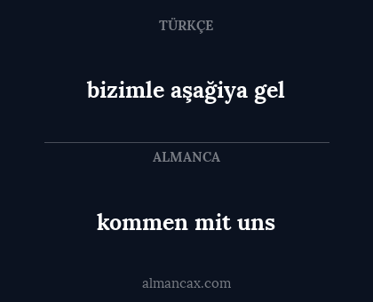 kommen mit uns - bizimle aşağiya gel