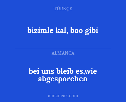 bizimle kal, boo gibi - bei uns bleib es,wie abgesporchen