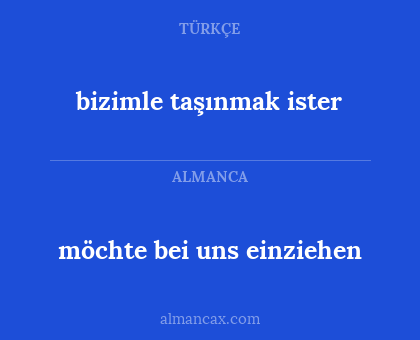 bizimle taşınmak ister - möchte bei uns einziehen