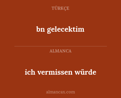 bn gelecektim - ich vermissen würde