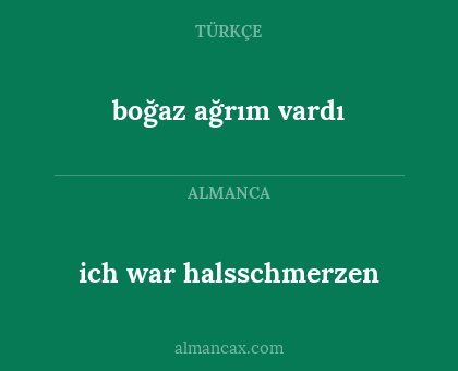 ich war halsschmerzen - boğaz ağrım vardı