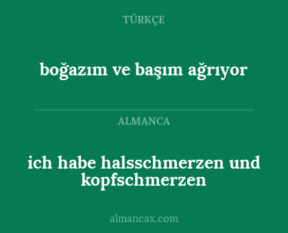 boğazım ve başım ağrıyor - ich habe halsschmerzen und kopfschmerzen