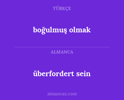 überfordert sein - boğulmuş olmak