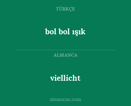 bol bol ışık - viellicht