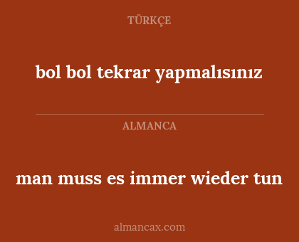 bol bol tekrar yapmalısınız - man muss es immer wieder tun