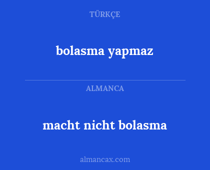 bolasma yapmaz - macht nicht bolasma