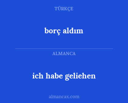 borç aldım - ich habe geliehen