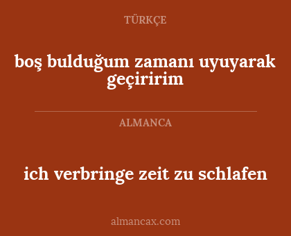boş bulduğum zamanı uyuyarak geçiririm - ich verbringe zeit zu schlafen