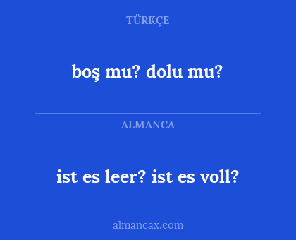 boş mu?
dolu mu? - ist es leer? ist es voll?