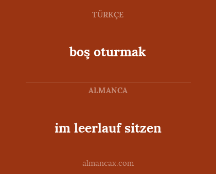 im leerlauf sitzen - boş oturmak