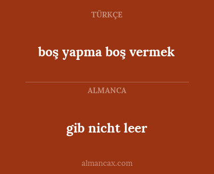 gib nicht leer - boş yapma boş vermek