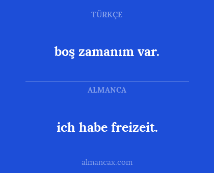 ich habe freizeit. - boş zamanım var.