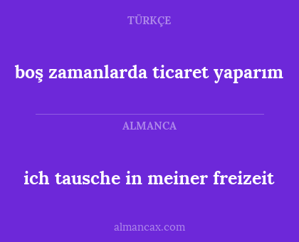 ich tausche in meiner freizeit - boş zamanlarda ticaret yaparım