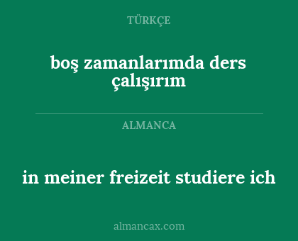 in meiner freizeit studiere ich - boş zamanlarımda ders çalışırım