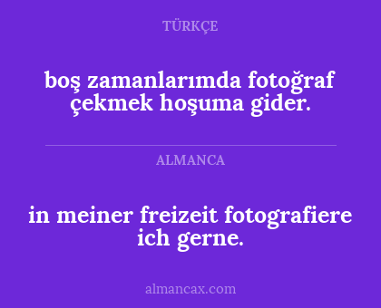 in meiner freizeit fotografiere ich gerne. - boş zamanlarımda fotoğraf çekmek hoşuma gider.