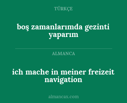 ich mache in meiner freizeit navigation - boş zamanlarımda gezinti yaparım