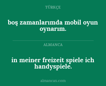 in meiner freizeit spiele ich handyspiele. - boş zamanlarımda mobil oyun oynarım.