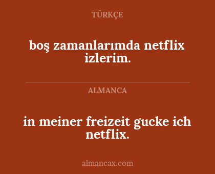 boş zamanlarımda netflix izlerim. - in meiner freizeit gucke ich netflix.